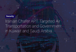Iranian Chafer APT Targeted Air Transportation and Government in Kuwait and Saudi Arabia