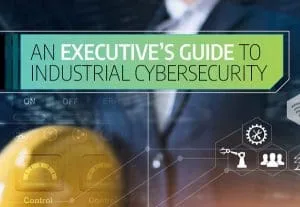 An Executive's Guide to Industrial Cybersecurity