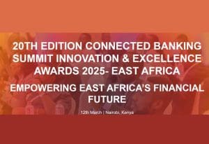 20th Edition Connected Banking Summit Innovation & Excellence Awards 2025 – East Africa